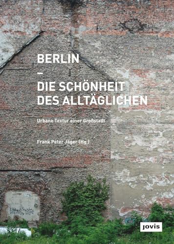 Berlin – Die Schönheit des Alltäglichen: Urbane Textur einer Grossstadt